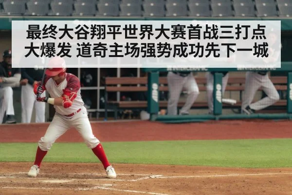 最终大谷翔平世界大赛首战三打点大爆发 道奇主场强势成功先下一城