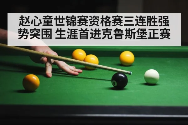 赵心童世锦赛资格赛三连胜强势突围 生涯首进克鲁斯堡正赛